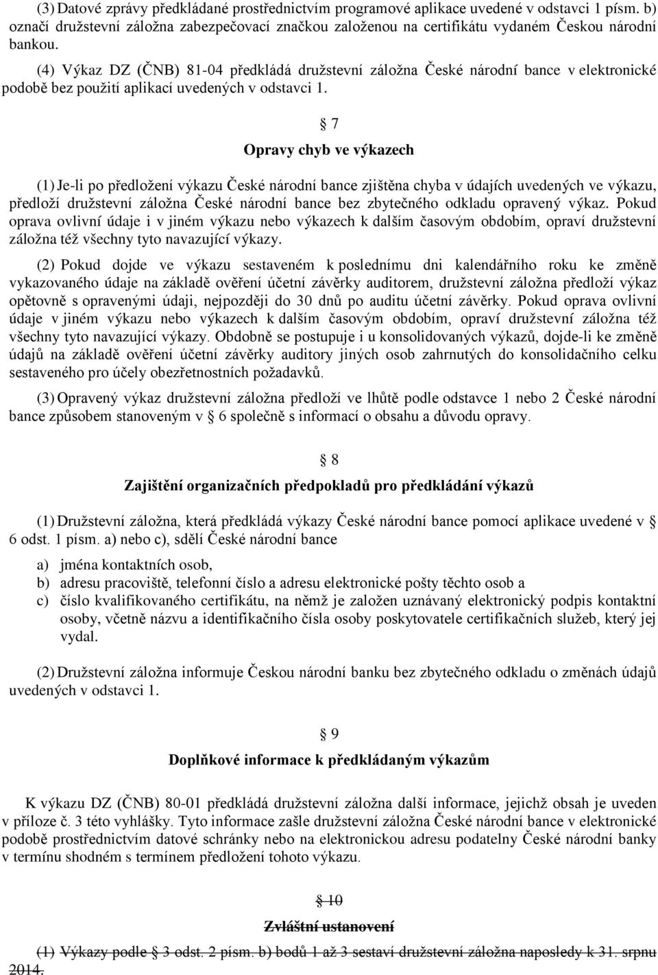 7 Opravy chyb ve výkazech (1) Je-li po předložení výkazu České národní bance zjištěna chyba v údajích uvedených ve výkazu, předloží družstevní záložna České národní bance bez zbytečného odkladu