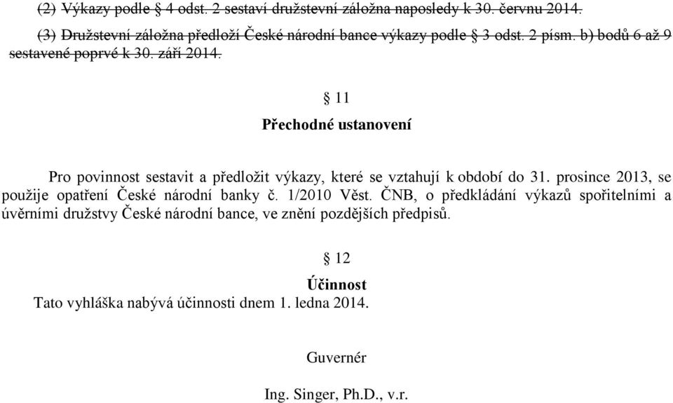 11 Přechodné ustanovení Pro povinnost sestavit a předložit výkazy, které se vztahují k období do 31.