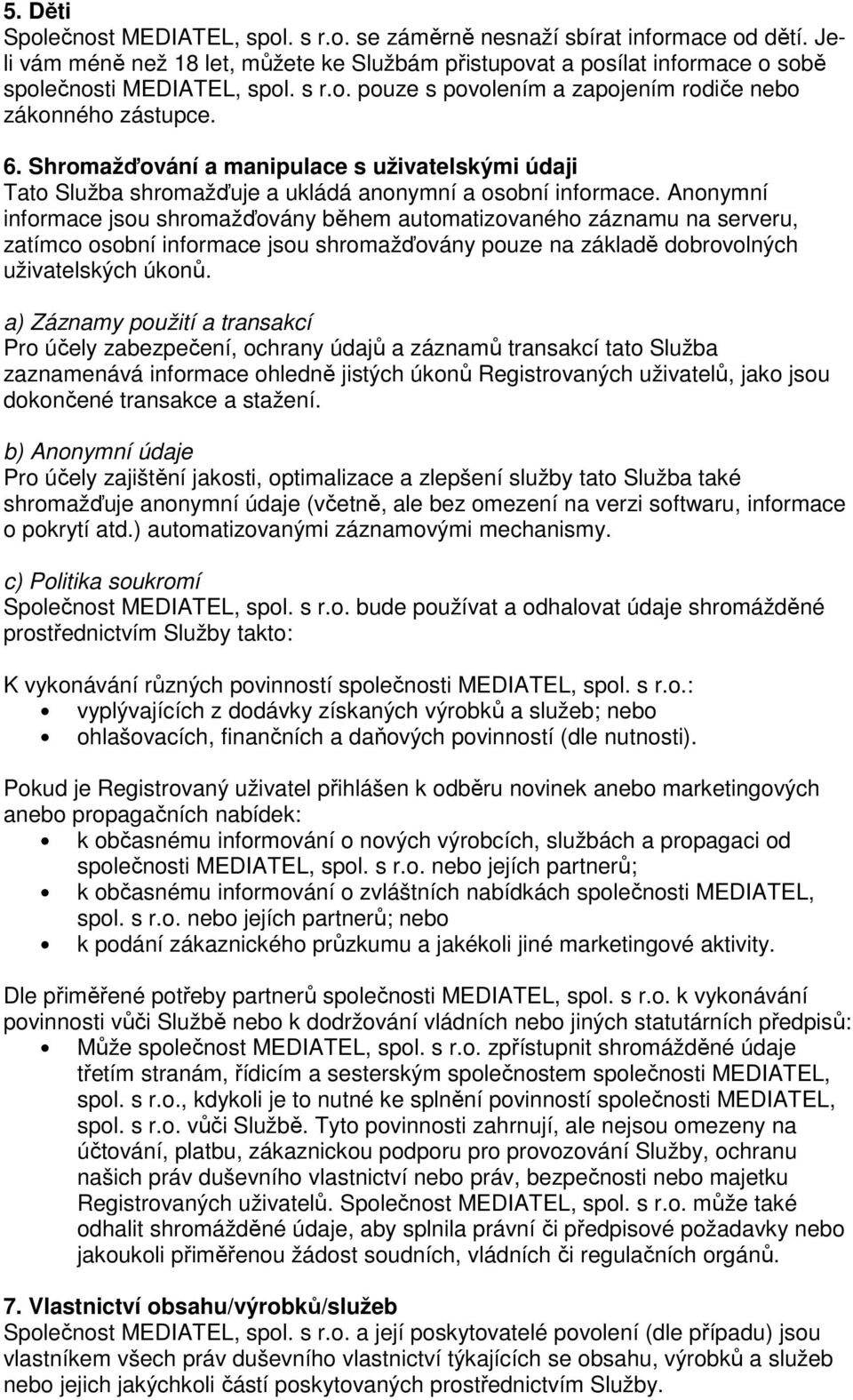 Anonymní informace jsou shromažďovány během automatizovaného záznamu na serveru, zatímco osobní informace jsou shromažďovány pouze na základě dobrovolných uživatelských úkonů.