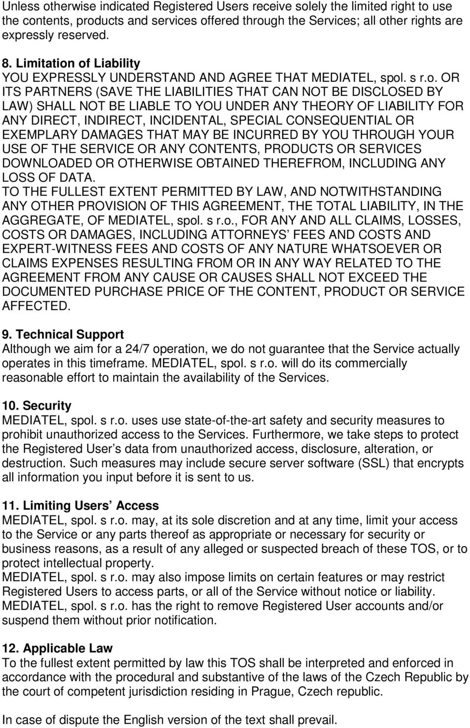 of Liability YOU EXPRESSLY UNDERSTAND AND AGREE THAT MEDIATEL, spol. s r.o. OR ITS PARTNERS (SAVE THE LIABILITIES THAT CAN NOT BE DISCLOSED BY LAW) SHALL NOT BE LIABLE TO YOU UNDER ANY THEORY OF