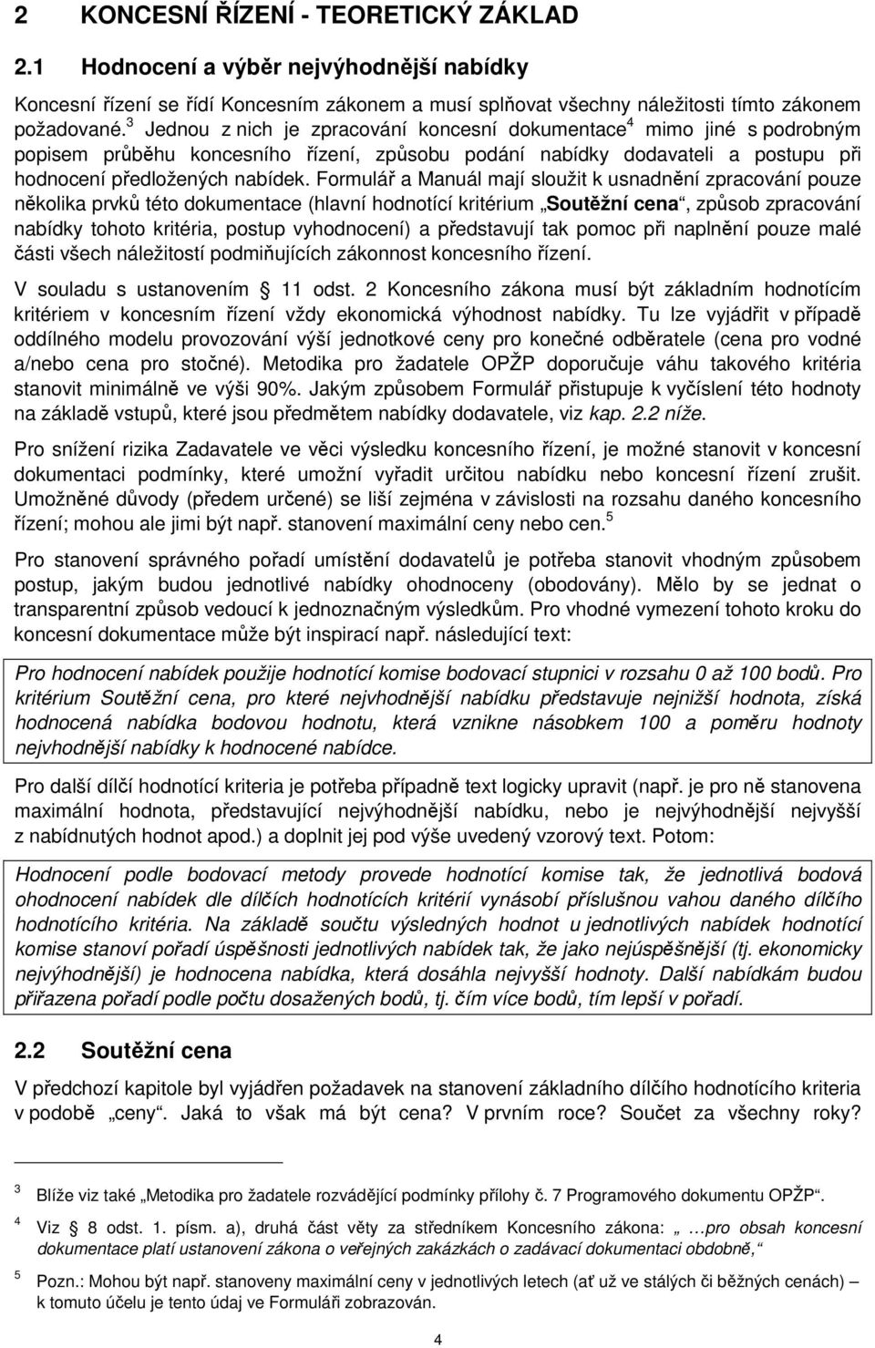 Formulář a Manuál mají sloužit k usnadnění zpracování pouze několika prvků této dokumentace (hlavní hodnotící kritérium Soutěžní cena, způsob zpracování nabídky tohoto kritéria, postup vyhodnocení) a