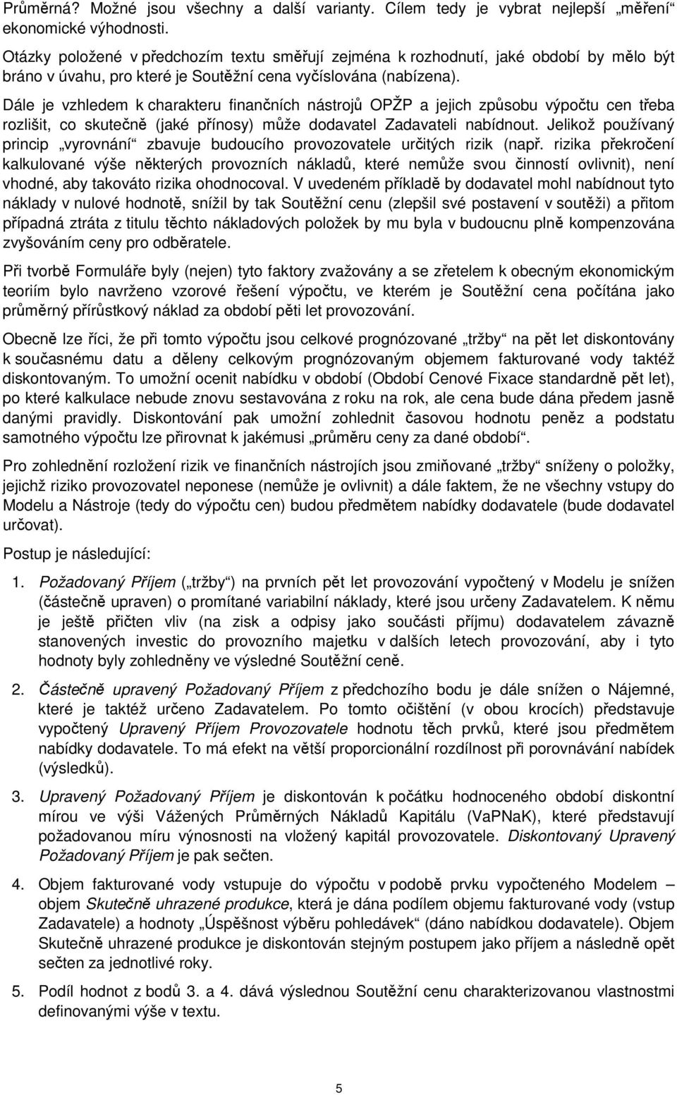 Dále je vzhledem k charakteru finančních nástrojů OPŽP a jejich způsobu výpočtu cen třeba rozlišit, co skutečně (jaké přínosy) může dodavatel Zadavateli nabídnout.