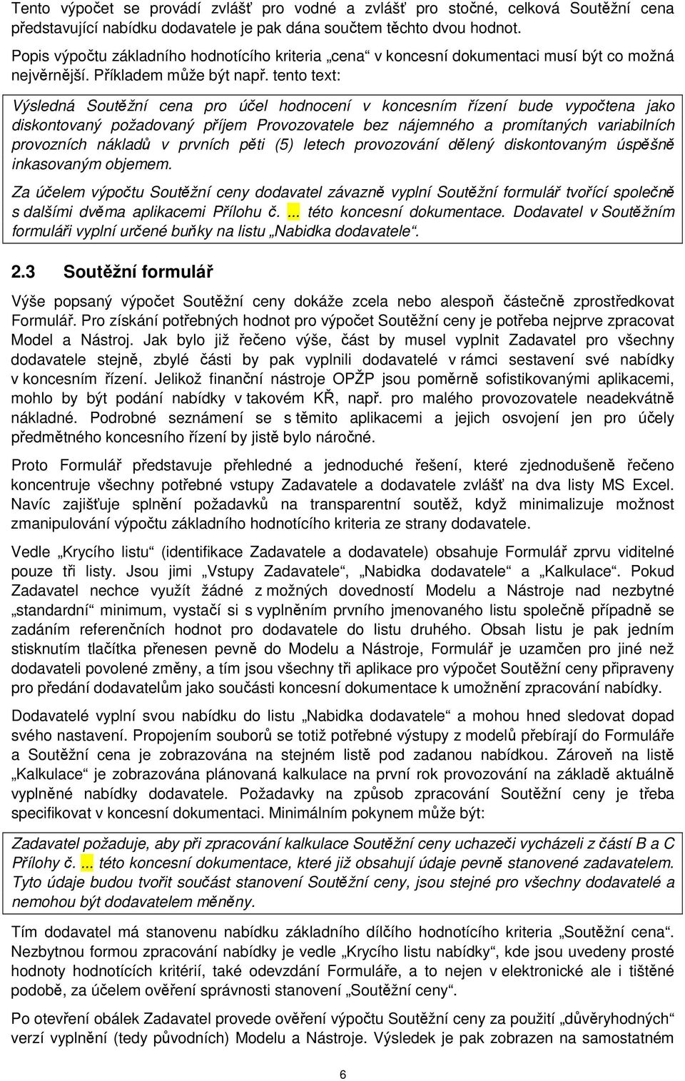 tento text: Výsledná Soutěžní cena pro účel hodnocení v koncesním řízení bude vypočtena jako diskontovaný požadovaný příjem Provozovatele bez nájemného a promítaných variabilních provozních nákladů v