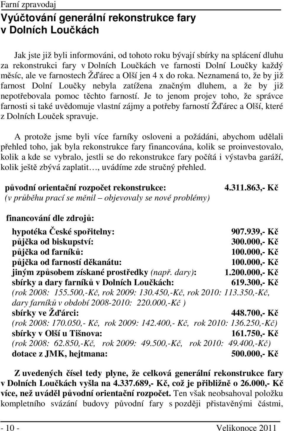 Je to jenom projev toho, že správce farnosti si také uvědomuje vlastní zájmy a potřeby farností Žďárec a Olší, které z Dolních Louček spravuje.