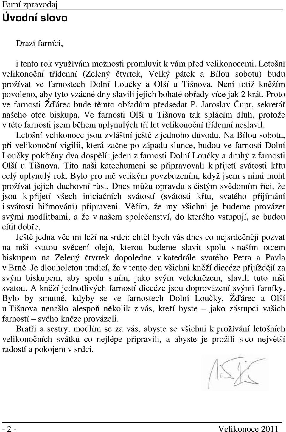 Není totiž kněžím povoleno, aby tyto vzácné dny slavili jejich bohaté obřady více jak 2 krát. Proto ve farnosti Žďárec bude těmto obřadům předsedat P. Jaroslav Čupr, sekretář našeho otce biskupa.