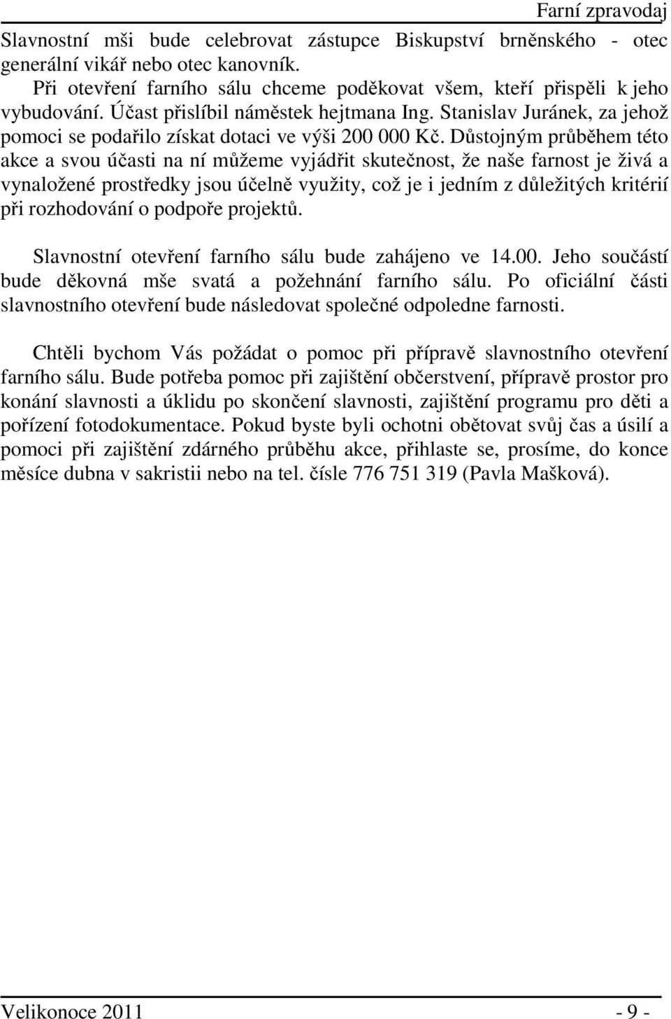 Důstojným průběhem této akce a svou účasti na ní můžeme vyjádřit skutečnost, že naše farnost je živá a vynaložené prostředky jsou účelně využity, což je i jedním z důležitých kritérií při rozhodování