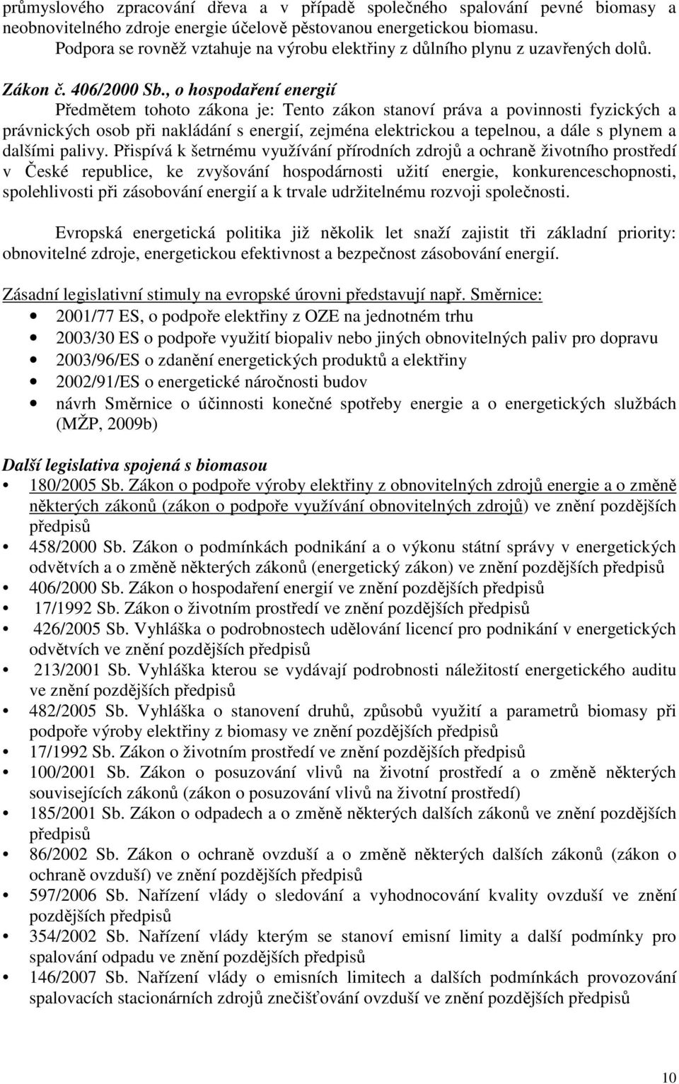 , o hospodaření energií Předmětem tohoto zákona je: Tento zákon stanoví práva a povinnosti fyzických a právnických osob při nakládání s energií, zejména elektrickou a tepelnou, a dále s plynem a