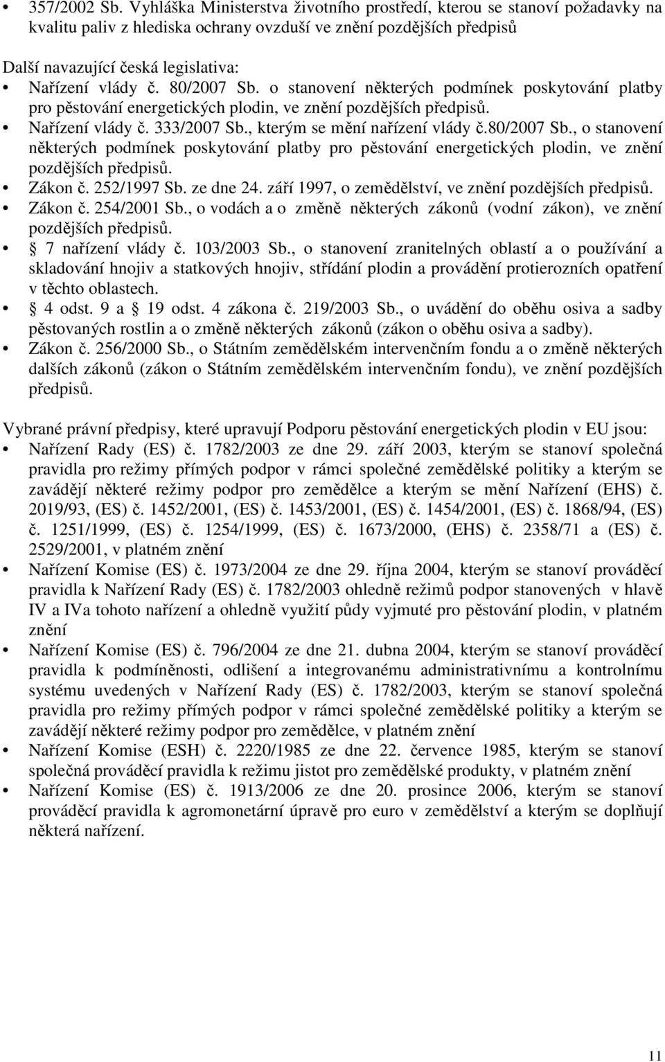 80/2007 Sb. o stanovení některých podmínek poskytování platby pro pěstování energetických plodin, ve znění pozdějších předpisů. Nařízení vlády č. 333/2007 Sb., kterým se mění nařízení vlády č.