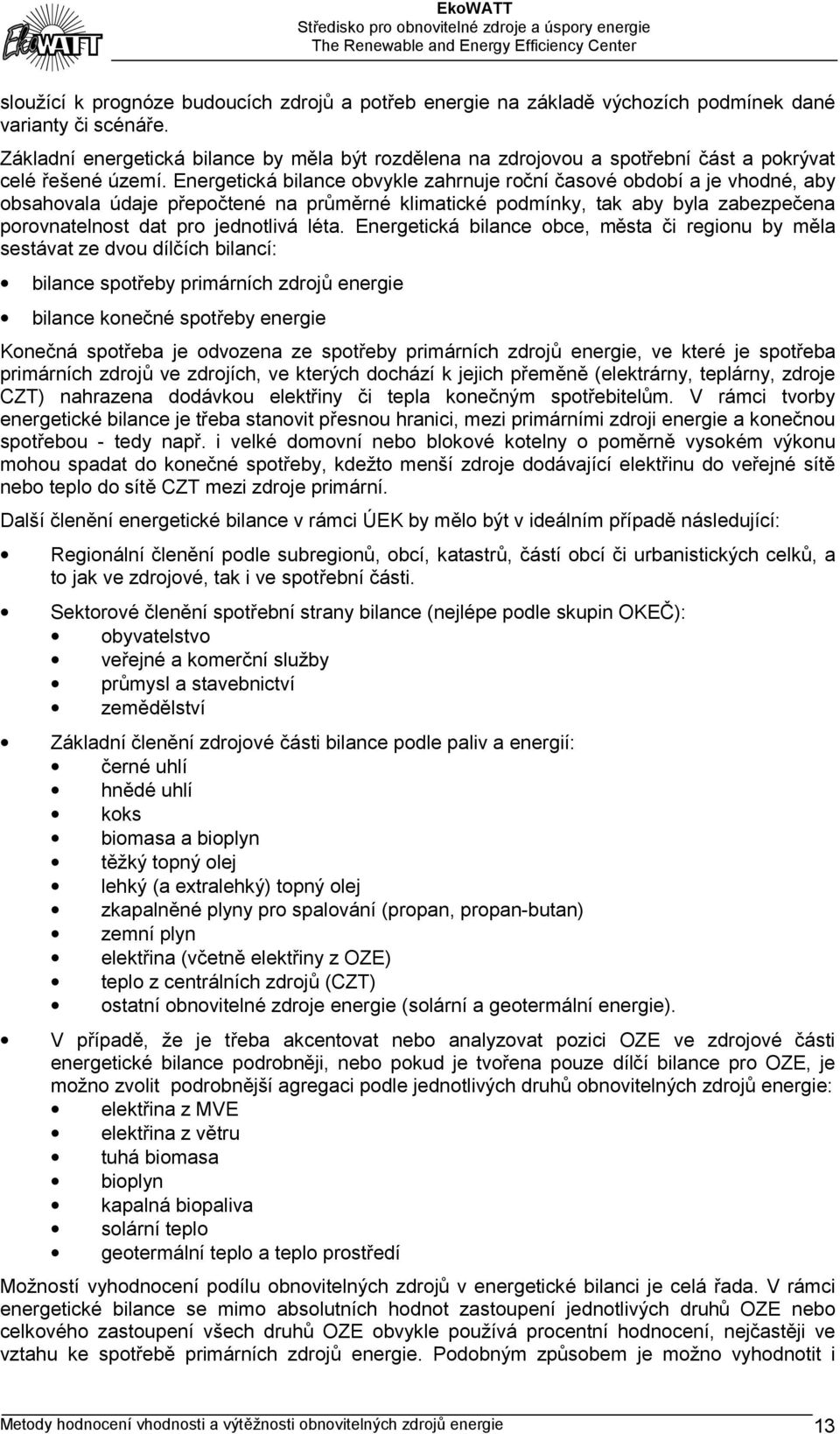 Energetická bilance obvykle zahrnuje roční časové období a je vhodné, aby obsahovala údaje přepočtené na průměrné klimatické podmínky, tak aby byla zabezpečena porovnatelnost dat pro jednotlivá léta.