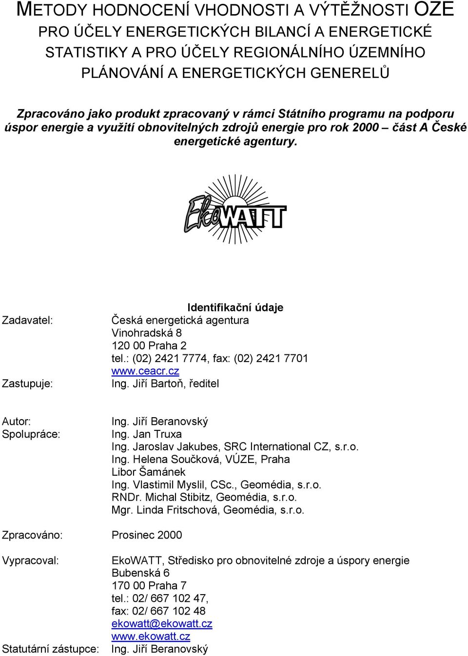 Zadavatel: Zastupuje: Identifikační údaje Česká energetická agentura Vinohradská 8 120 00 Praha 2 tel.: (02) 2421 7774, fax: (02) 2421 7701 www.ceacr.cz Ing.