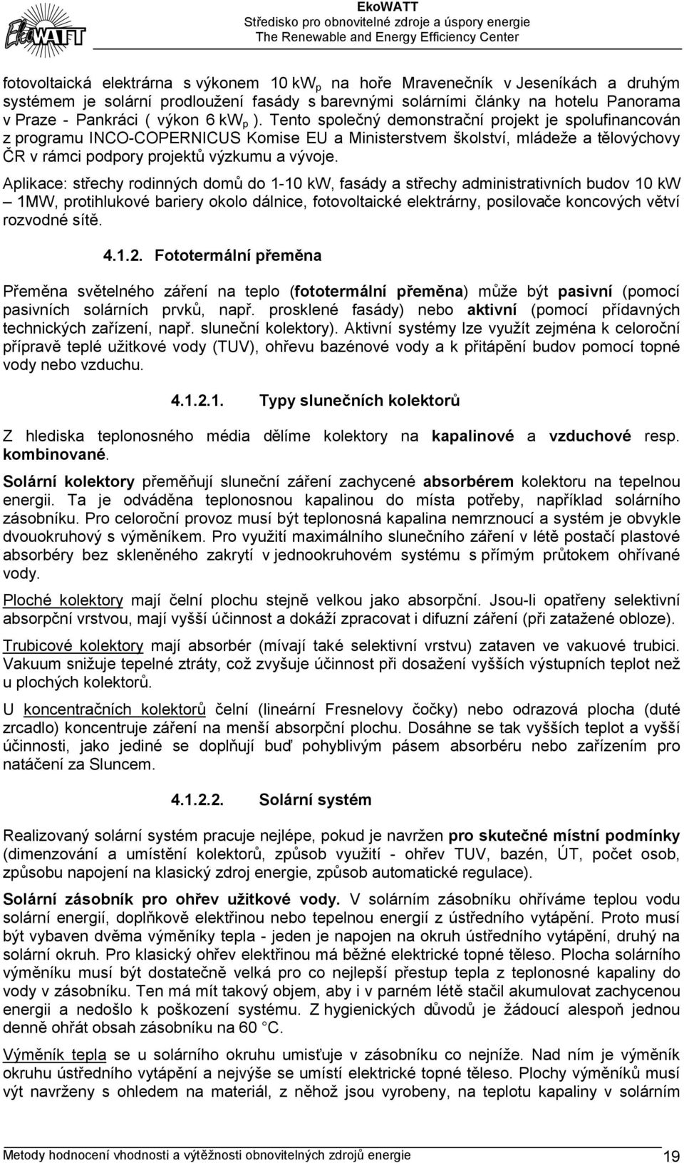 Aplikace: střechy rodinných domů do 1-10 kw, fasády a střechy administrativních budov 10 kw 1MW, protihlukové bariery okolo dálnice, fotovoltaické elektrárny, posilovače koncových větví rozvodné sítě.