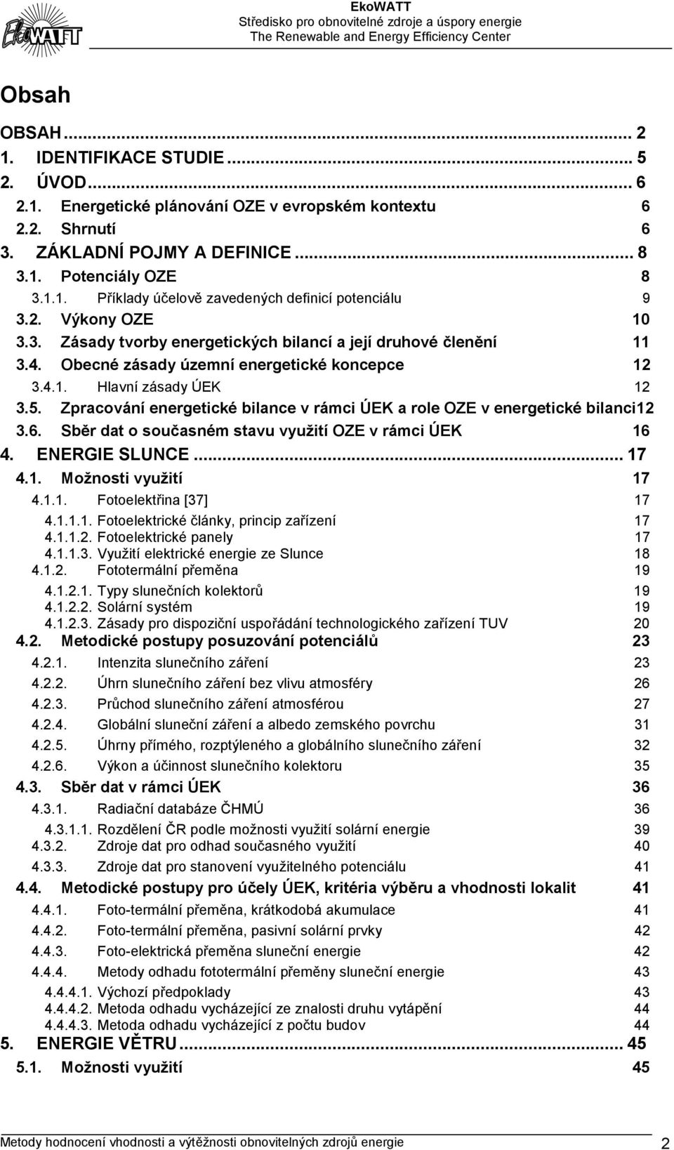 Zpracování energetické bilance v rámci ÚEK a role OZE v energetické bilanci12 3.6. Sběr dat o současném stavu využití OZE v rámci ÚEK 16 4. ENERGIE SLUNCE...17 4.1. Možnosti využití 17 4.1.1. Fotoelektřina [37] 17 4.