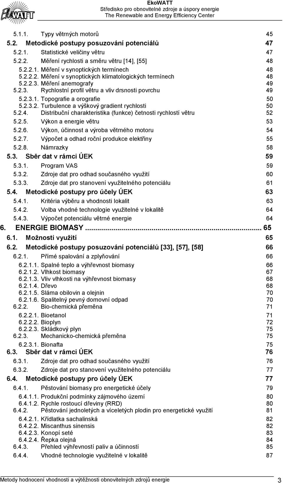 2.4. Distribuční charakteristika (funkce) četnosti rychlostí větru 52 5.2.5. Výkon a energie větru 53 5.2.6. Výkon, účinnost a výroba větrného motoru 54 5.2.7.