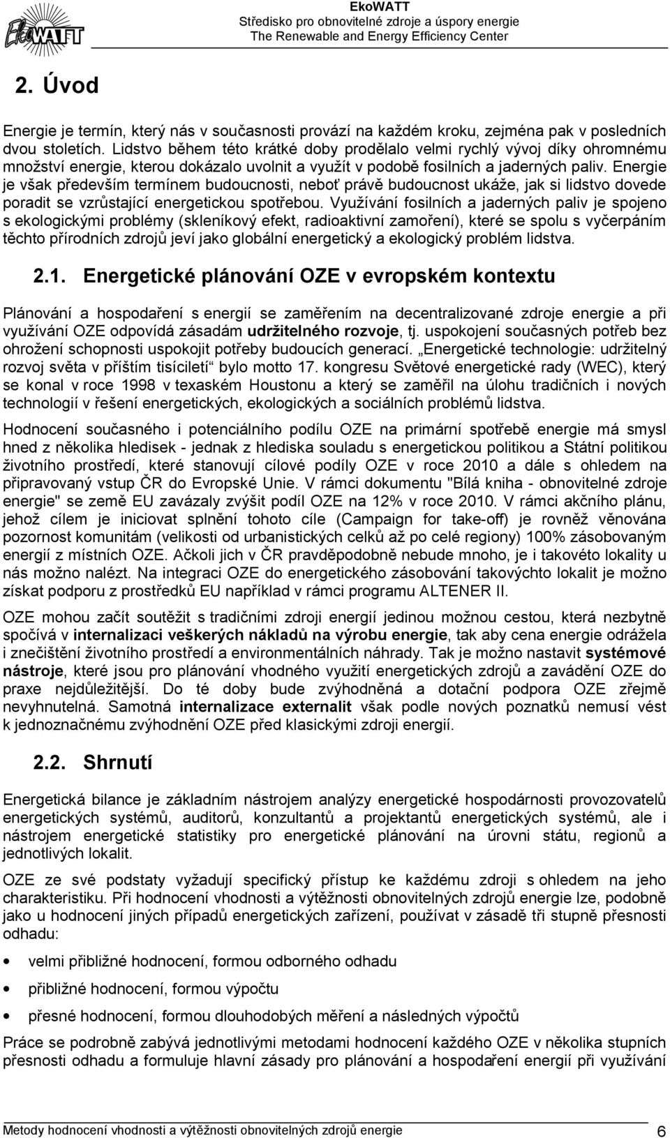 Energie je však především termínem budoucnosti, neboť právě budoucnost ukáže, jak si lidstvo dovede poradit se vzrůstající energetickou spotřebou.