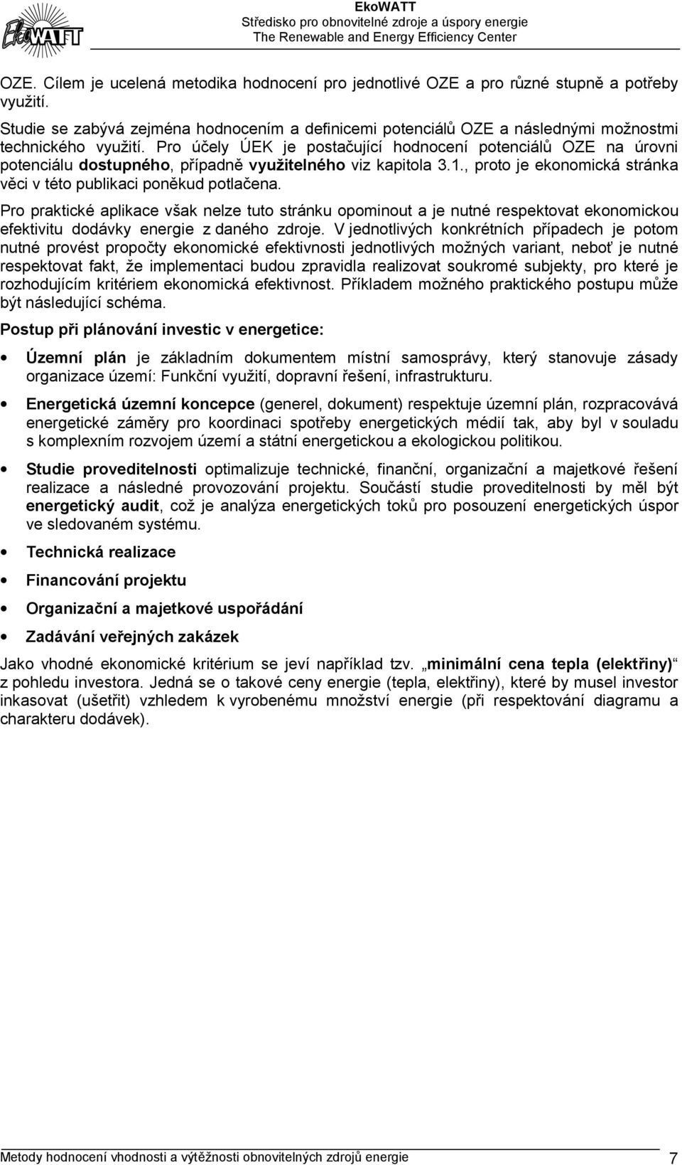 Pro účely ÚEK je postačující hodnocení potenciálů OZE na úrovni potenciálu dostupného, případně využitelného viz kapitola 3.1., proto je ekonomická stránka věci v této publikaci poněkud potlačena.