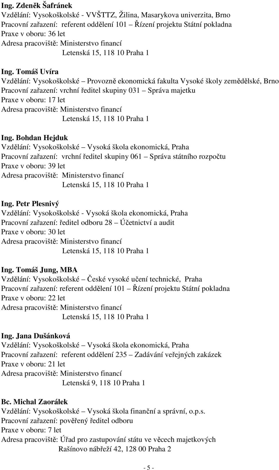 Bohdan Hejduk Pracovní zařazení: vrchní ředitel skupiny 061 Správa státního rozpočtu Praxe v oboru: 39 let Ing.