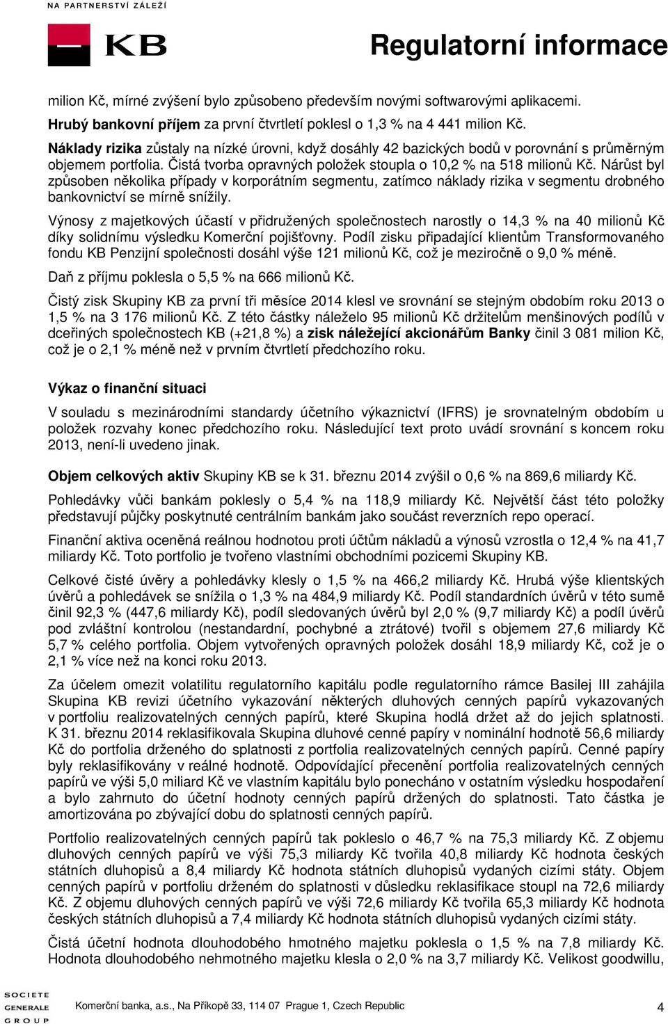 Nárůst byl způsoben několika případy v korporátním segmentu, zatímco náklady rizika v segmentu drobného bankovnictví se mírně snížily.