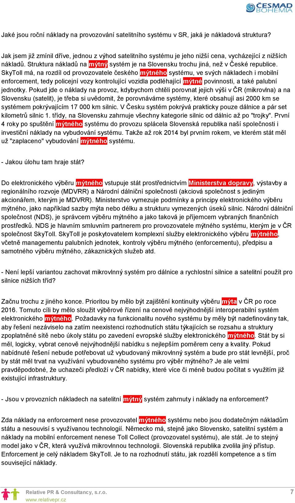 SkyToll má, na rozdíl od provozovatele českého mýtného systému, ve svých nákladech i mobilní enforcement, tedy policejní vozy kontrolující vozidla podléhající mýtné povinnosti, a také palubní