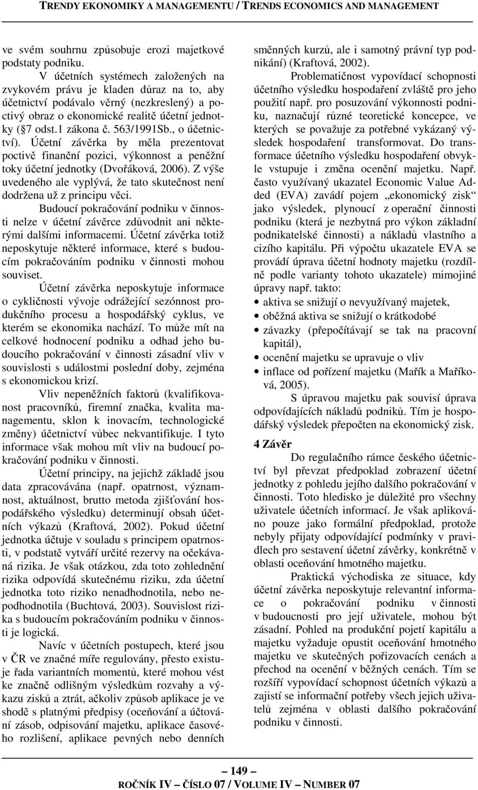 563/1991Sb., o účetnictví). Účetní závěrka by měla prezentovat poctivě finanční pozici, výkonnost a peněžní toky účetní jednotky (Dvořáková, 2006).