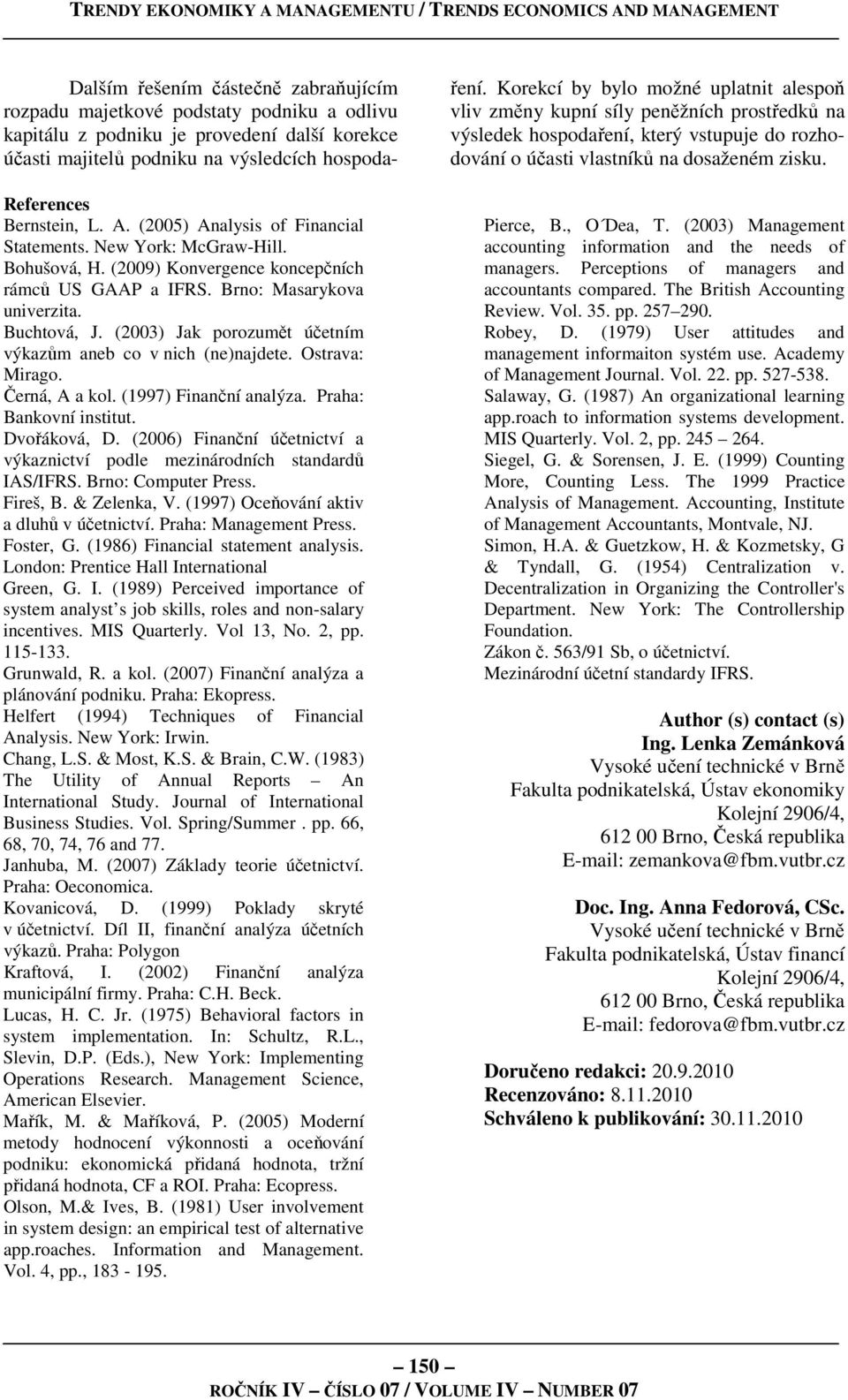 (2006) Finanční účetnictví a výkaznictví podle mezinárodních standardů IAS/IFRS. Brno: Computer Press. Fireš, B. & Zelenka, V. (1997) Oceňování aktiv a dluhů v účetnictví. Praha: Management Press.