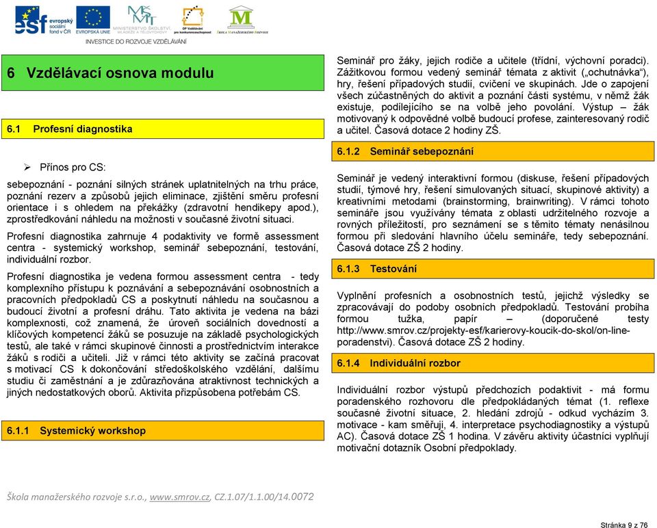 překážky (zdravotní hendikepy apod.), zprostředkování náhledu na možnosti v současné životní situaci.