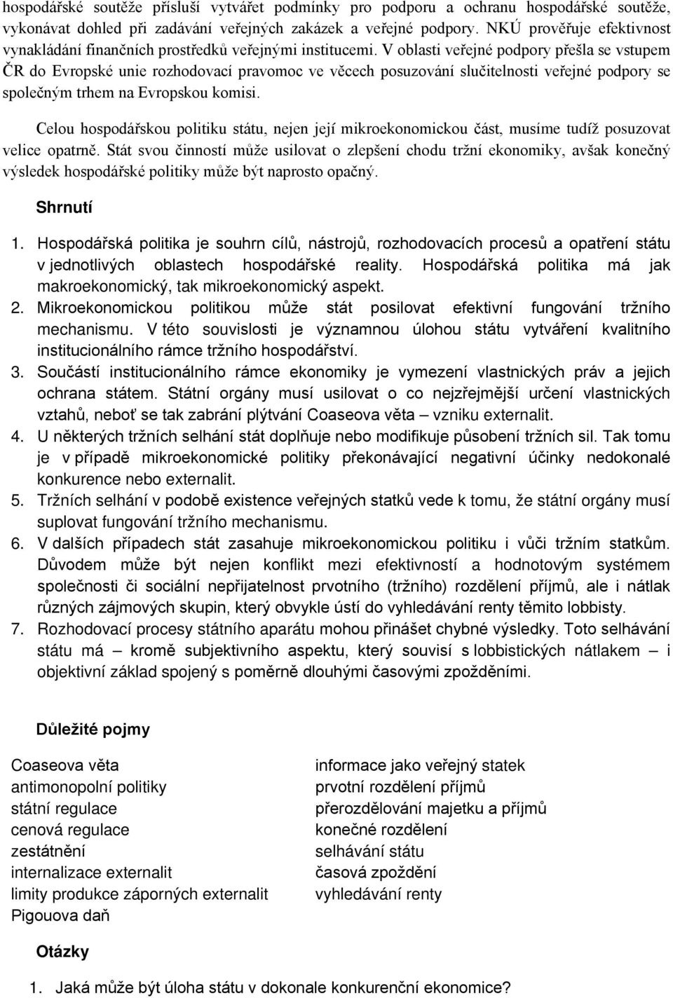 V oblasti veřejné podpory přešla se vstupem ČR do Evropské unie rozhodovací pravomoc ve věcech posuzování slučitelnosti veřejné podpory se společným trhem na Evropskou komisi.