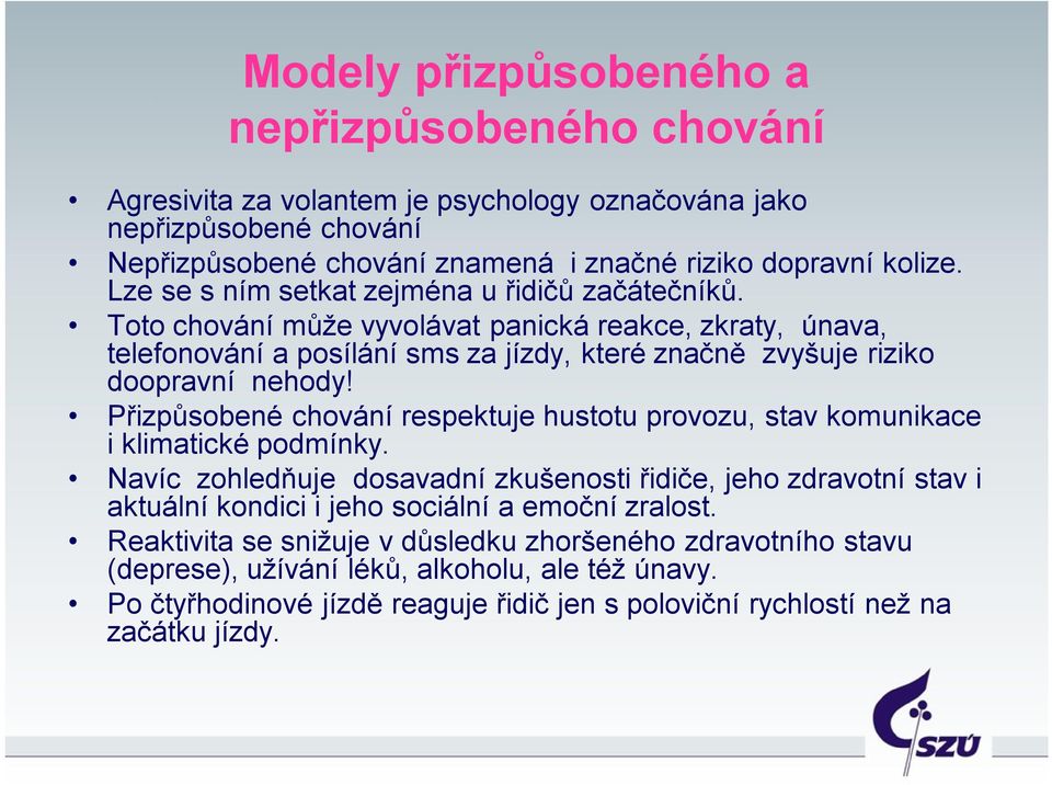 Přizpůsobené chování respektuje hustotu provozu, stav komunikace i klimatické podmínky.