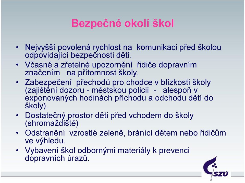 Zabezpečení přechodů pro chodce vblízkosti školy (zajištění dozoru -městskou policií - alespoň v exponovaných hodinách příchodu a