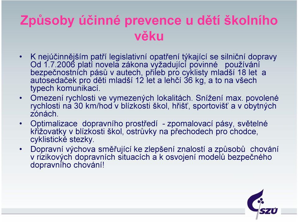 komunikací. Omezení rychlosti ve vymezených lokalitách. Snížení max. povolené rychlosti na 30 km/hod v blízkosti škol, hřišť, sportovišť a v obytných zónách.