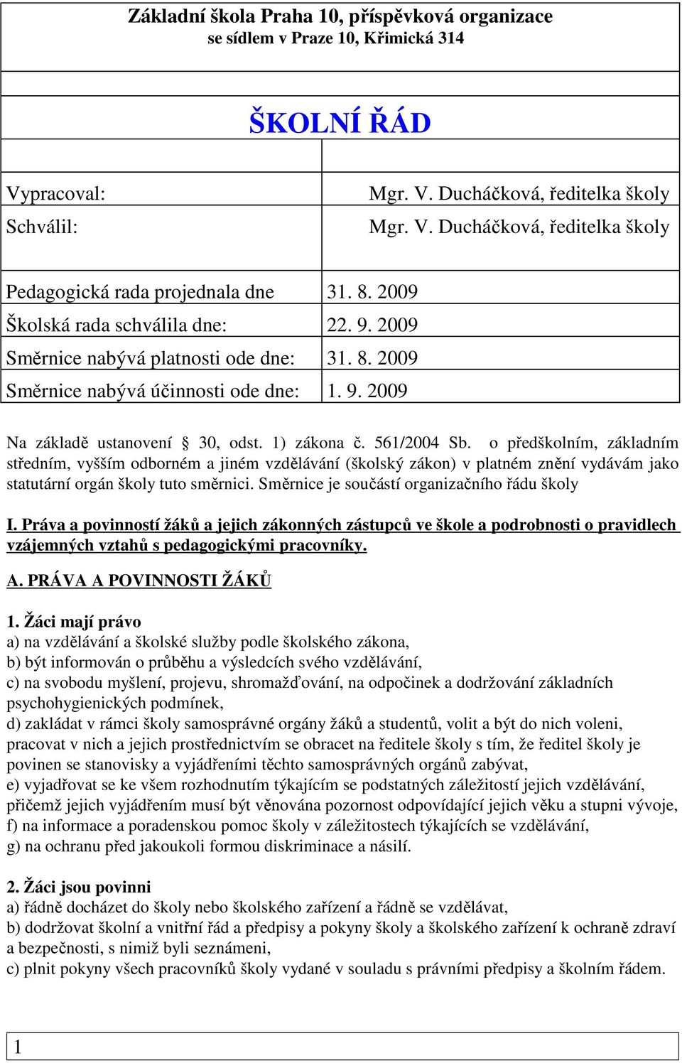 o předškolním, základním středním, vyšším odborném a jiném vzdělávání (školský zákon) v platném znění vydávám jako statutární orgán školy tuto směrnici.