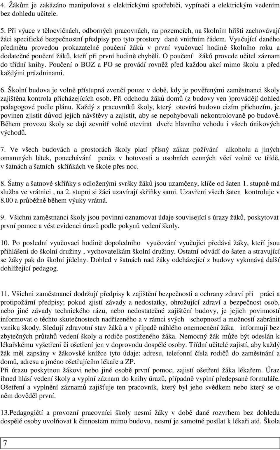 Vyučující daného předmětu provedou prokazatelné poučení žáků v první vyučovací hodině školního roku a dodatečné poučení žáků, kteří při první hodině chyběli.