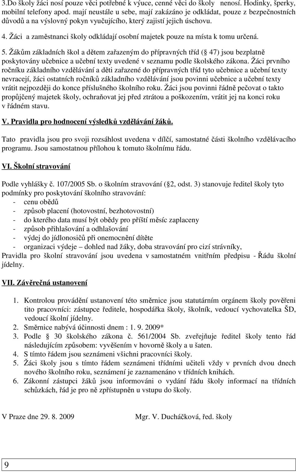 Žáci a zaměstnanci školy odkládají osobní majetek pouze na místa k tomu určená. 5.