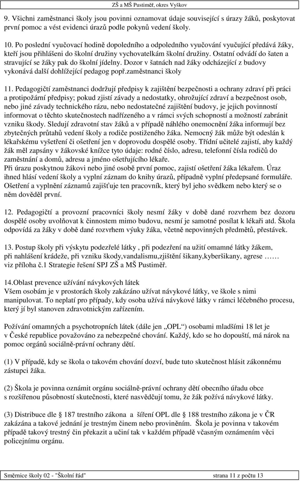 Ostatní odvádí do šaten a stravující se žáky pak do školní jídelny. Dozor v šatnách nad žáky odcházející z budovy vykonává další dohlížející pedagog popř.zaměstnanci školy 11.