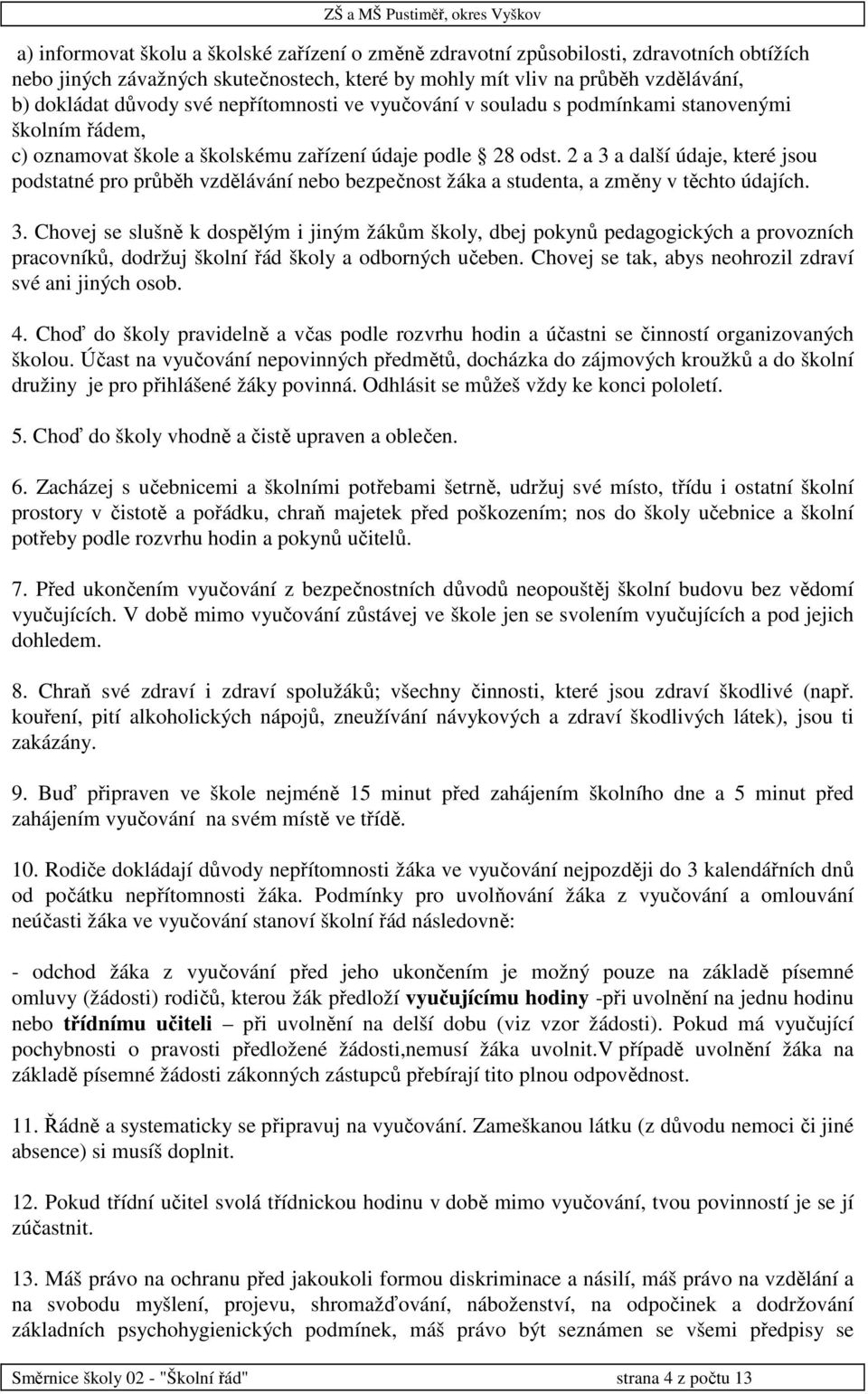 2 a 3 a další údaje, které jsou podstatné pro průběh vzdělávání nebo bezpečnost žáka a studenta, a změny v těchto údajích. 3. Chovej se slušně k dospělým i jiným žákům školy, dbej pokynů pedagogických a provozních pracovníků, dodržuj školní řád školy a odborných učeben.