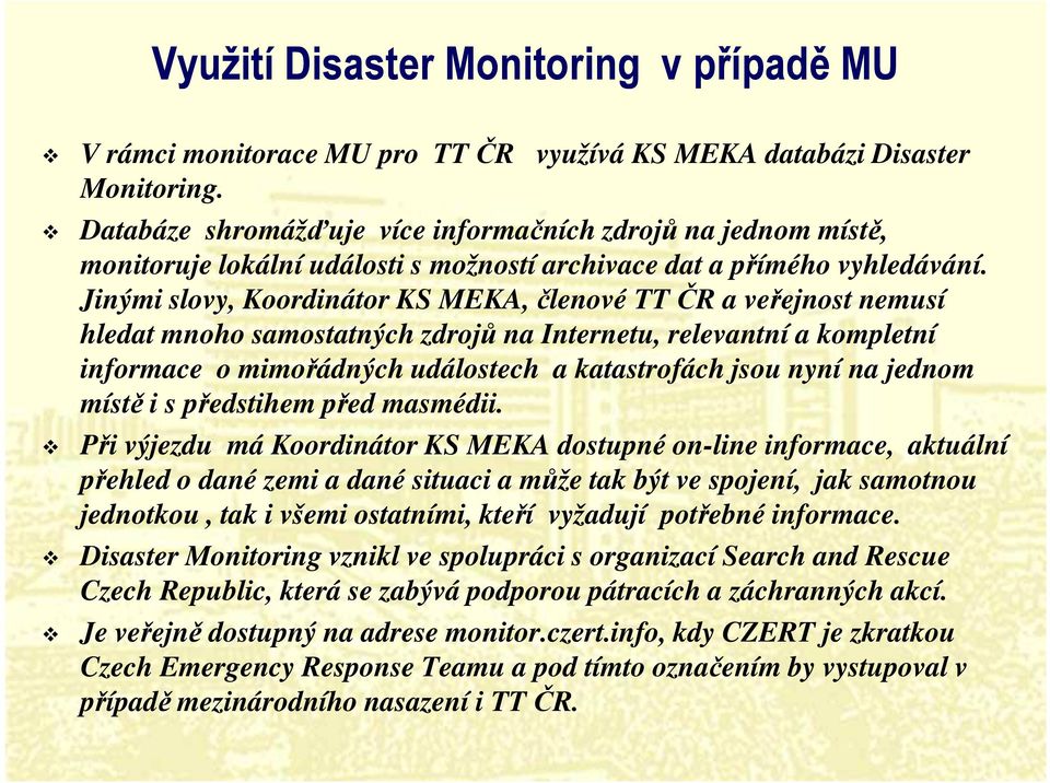 Jinými slovy, Koordinátor KS MEKA, členové TT ČR a veřejnost nemusí hledat mnoho samostatných zdrojů na Internetu, relevantní a kompletní informace o mimořádných událostech a katastrofách jsou nyní