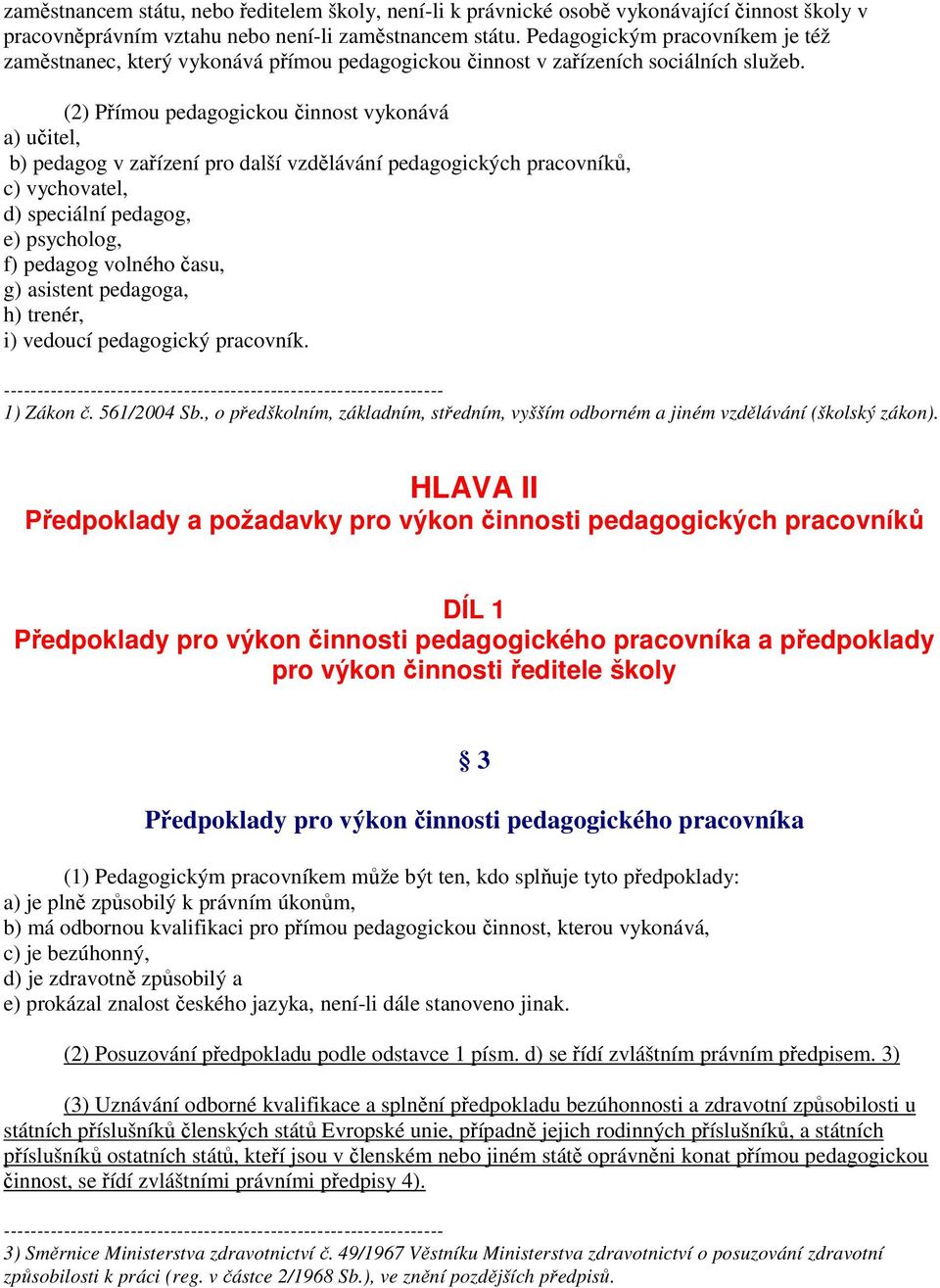 (2) Přímou pedagogickou činnost vykonává a) učitel, b) pedagog v zařízení pro další vzdělávání pedagogických pracovníků, c) vychovatel, d) speciální pedagog, e) psycholog, f) pedagog volného času, g)