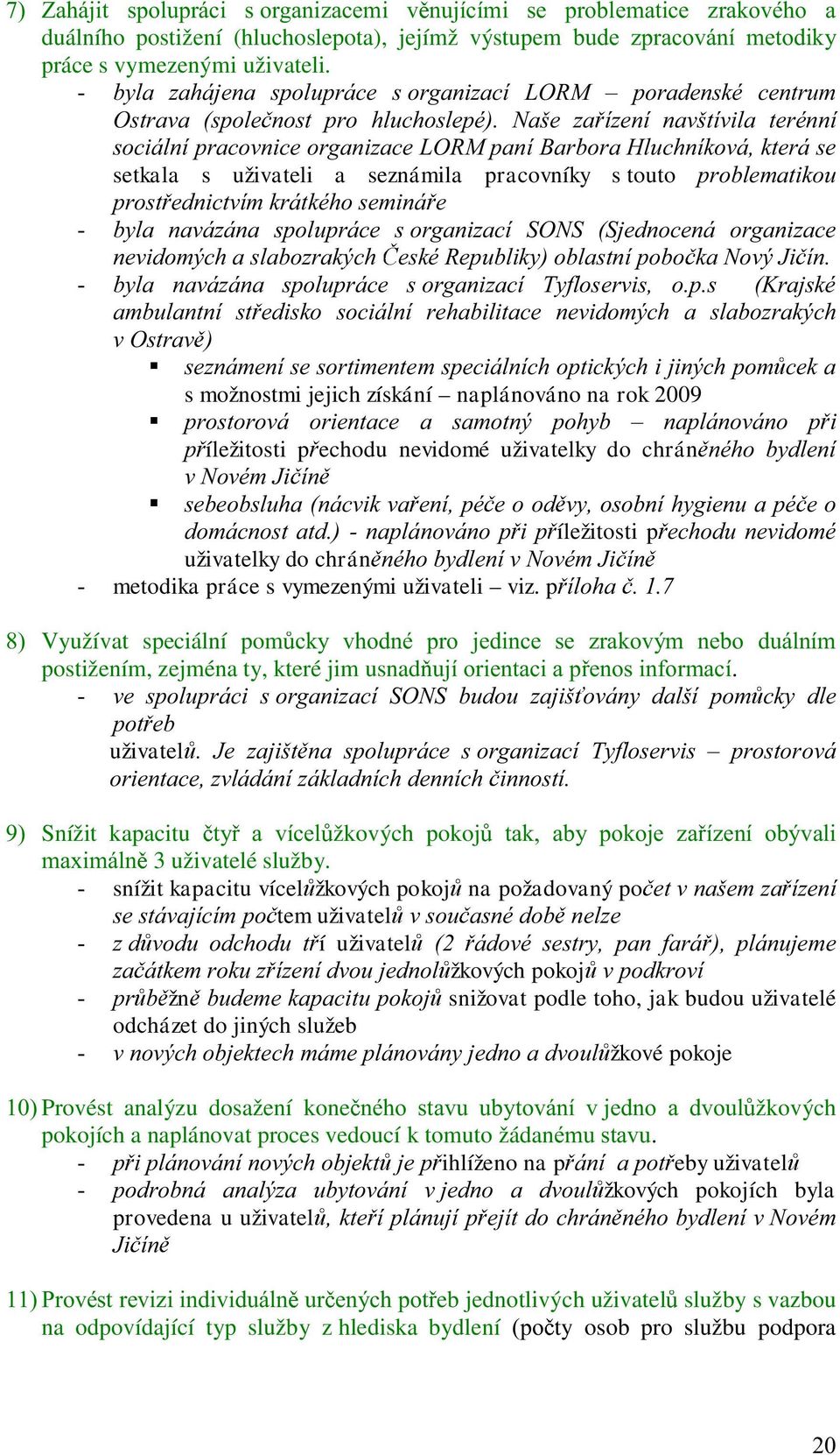 s vymezenými uživateli viz. p Využívat speciální pom postižením, zejména ty, které jim usnad uživatel Snížit kapacitu žkových pokoj 3 uživatelé služby.