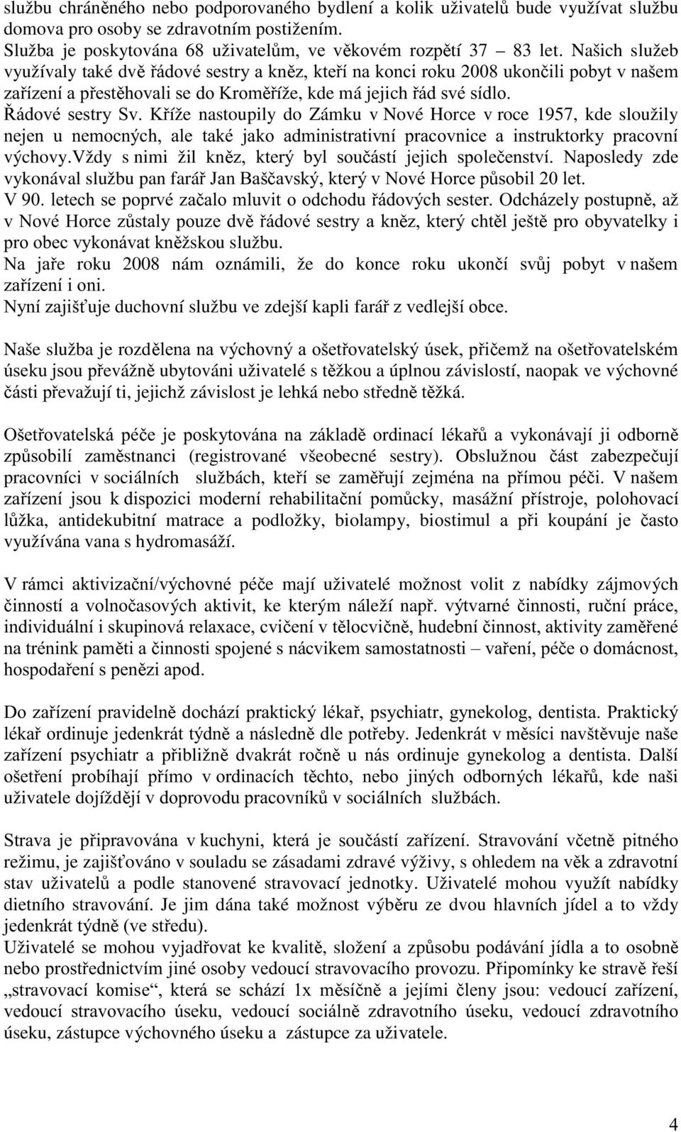 e roku 2008 nám oznámili, že do konce roku ukon uje duchovní službu ve zdejší kapli fará Naše služba je rozd emž na ošet evážn ubytováni uživatelé s t žkou a úplnou závislostí, naopak ve výchovné