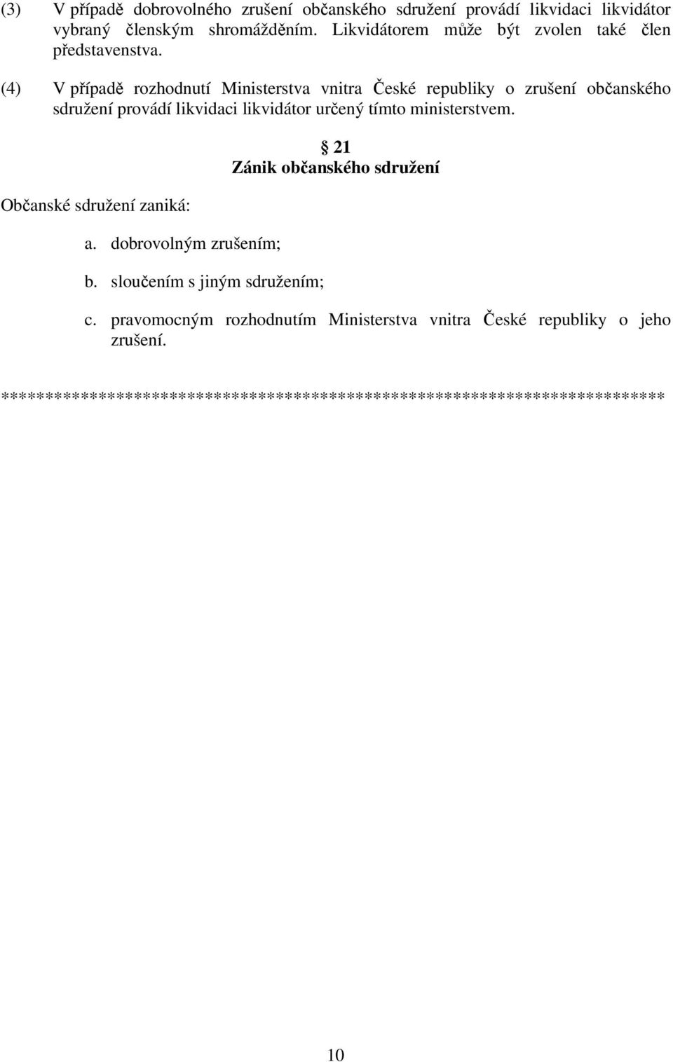 (4) V případě rozhodnutí Ministerstva vnitra České republiky o zrušení občanského sdružení provádí likvidaci likvidátor určený tímto ministerstvem.