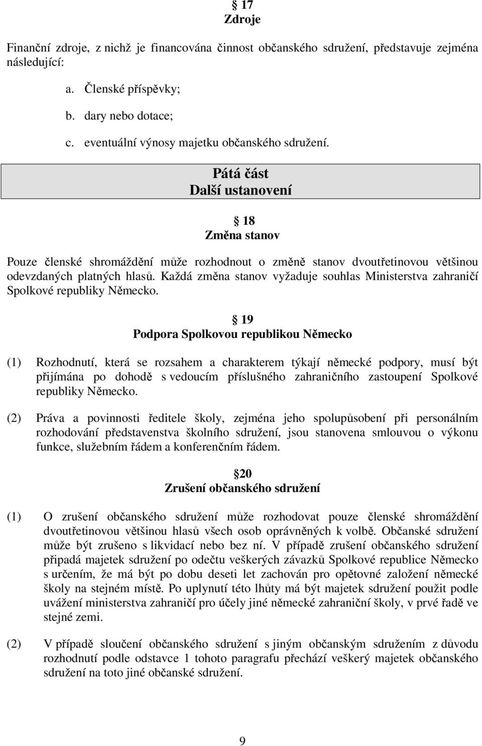 Každá změna stanov vyžaduje souhlas Ministerstva zahraničí Spolkové republiky Německo.