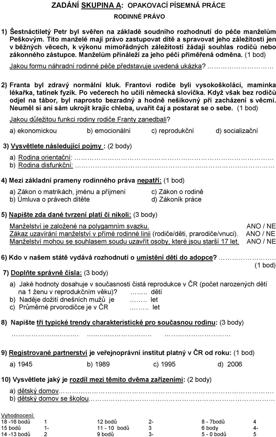 Manželům přináleží za jeho péči přiměřená odměna. (1 bod) Jakou formu náhradní rodinné péče představuje uvedená ukázka? 2) Franta byl zdravý normální kluk.