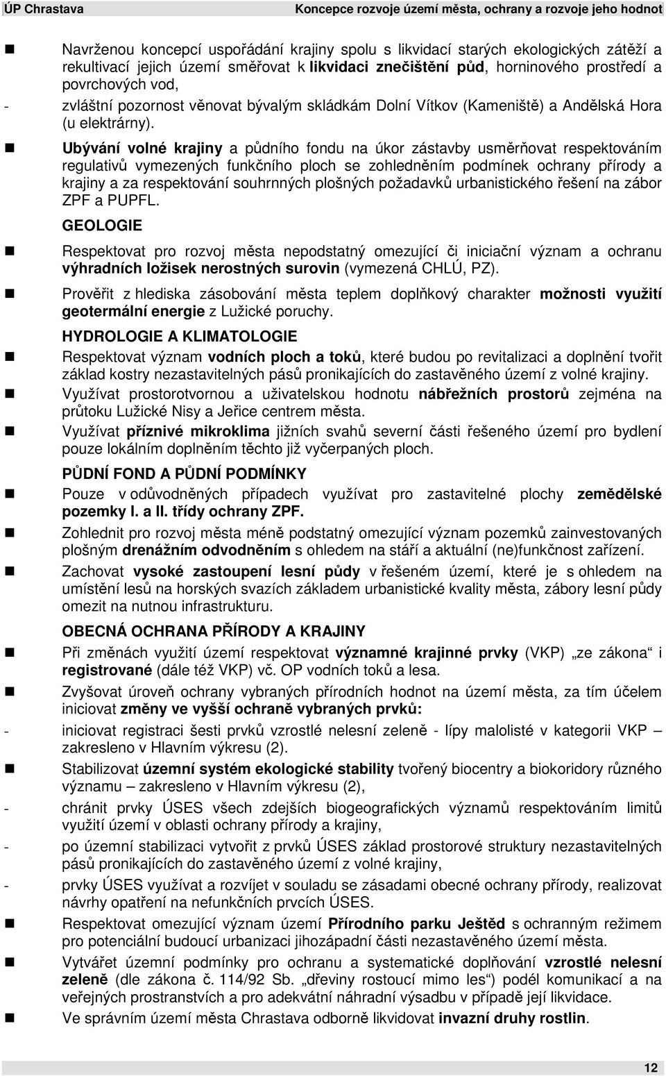 Ubývání volné krajiny a půdního fondu na úkor zástavby usměrňovat respektováním regulativů vymezených funkčního ploch se zohledněním podmínek ochrany přírody a krajiny a za respektování souhrnných