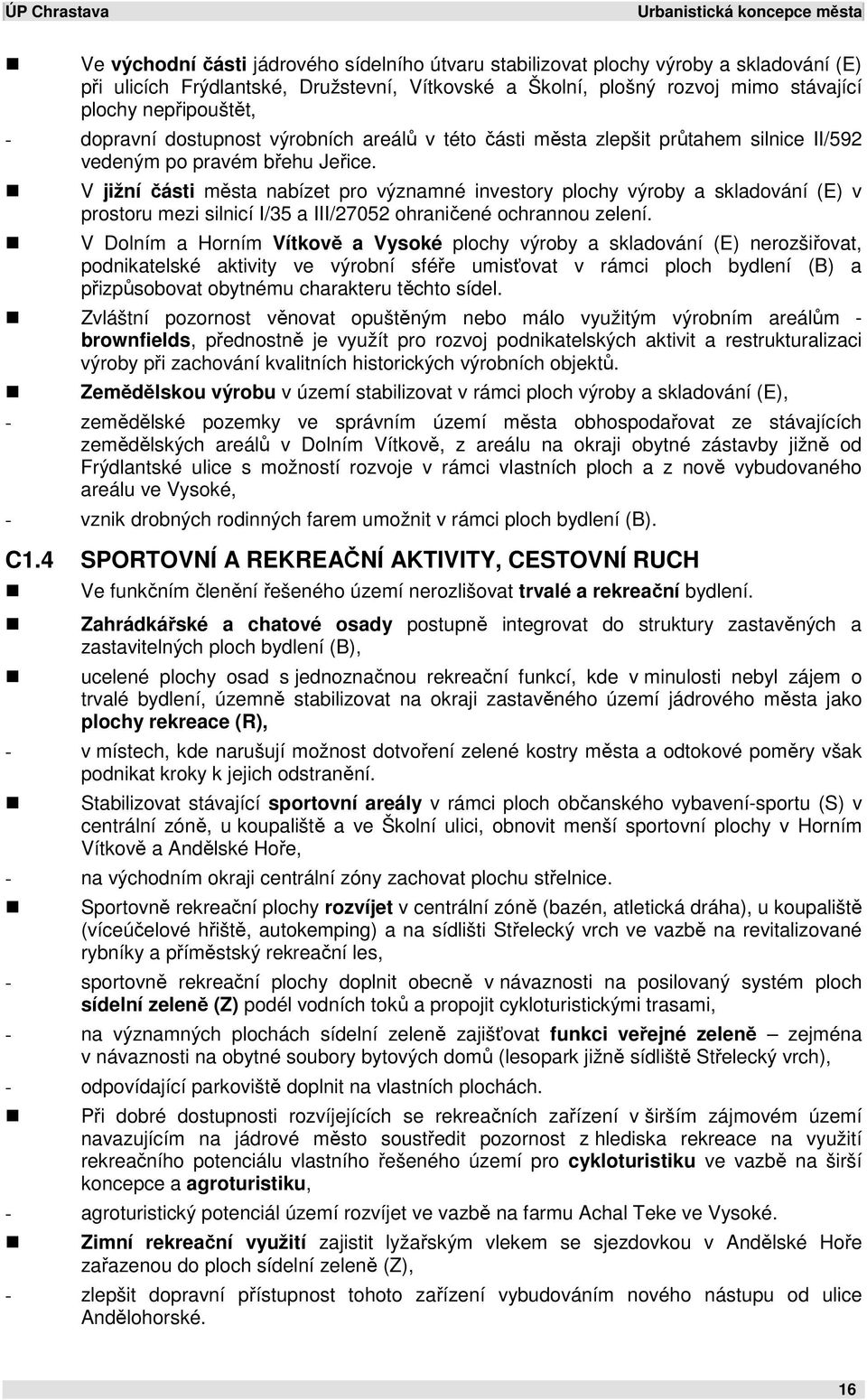 V jižní části města nabízet pro významné investory plochy výroby a skladování (E) v prostoru mezi silnicí I/35 a III/27052 ohraničené ochrannou zelení.