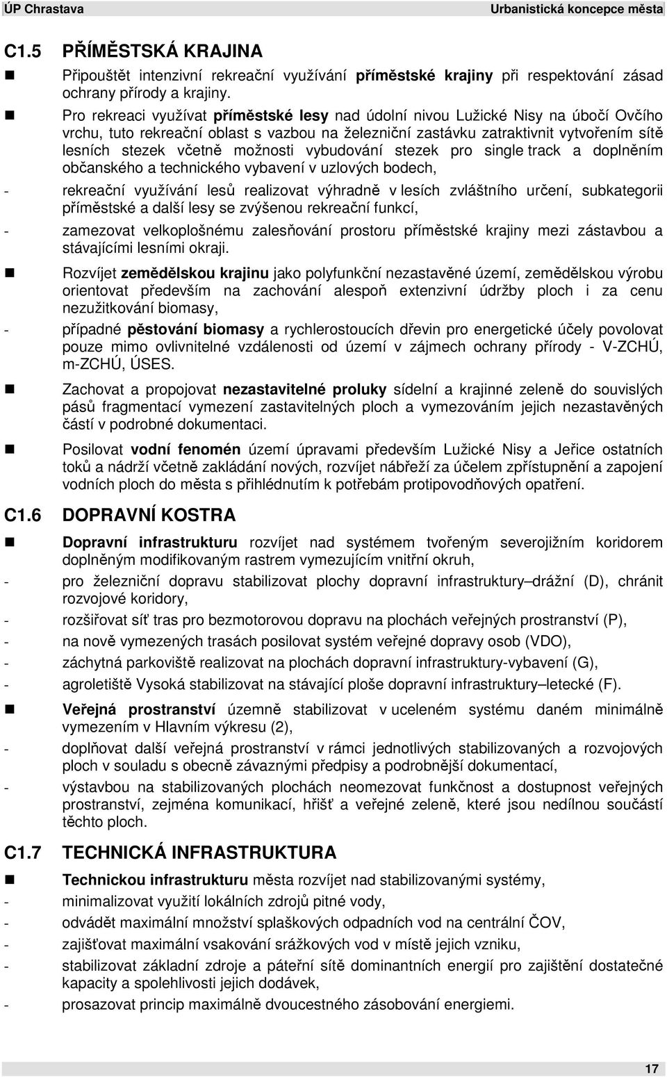 možnosti vybudování stezek pro single track a doplněním občanského a technického vybavení v uzlových bodech, - rekreační využívání lesů realizovat výhradně v lesích zvláštního určení, subkategorii