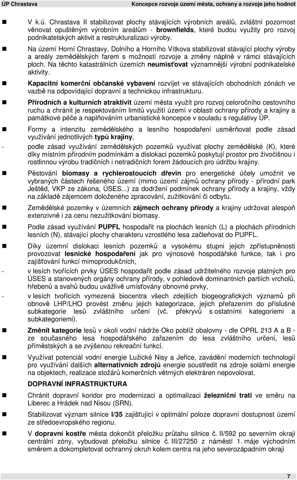 Chrastava II stabilizovat plochy stávajících výrobních areálů, zvláštní pozornost věnovat opuštěným výrobním areálům - brownfields, které budou využity pro rozvoj podnikatelských aktivit a