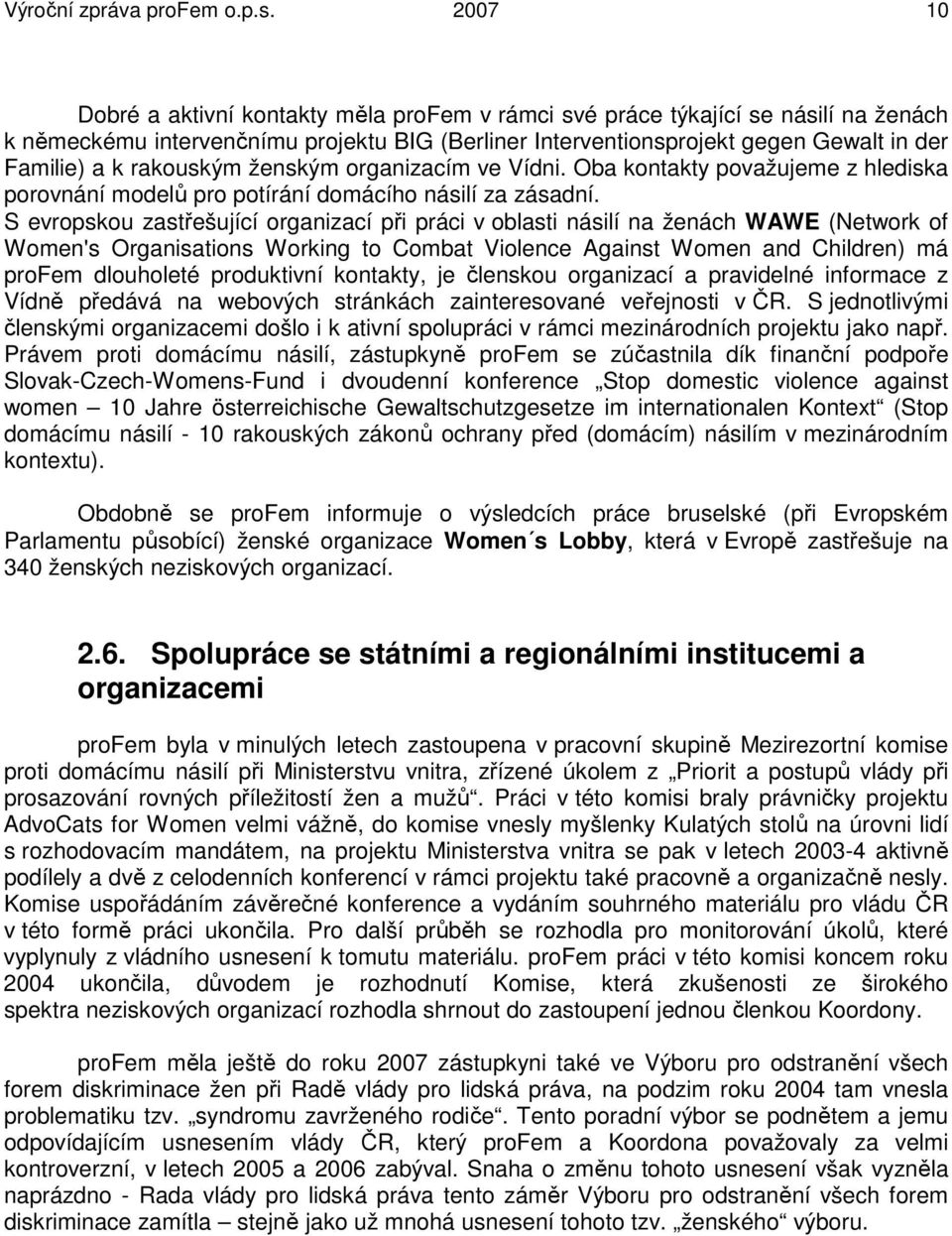 rakouským ženským organizacím ve Vídni. Oba kontakty považujeme z hlediska porovnání modelů pro potírání domácího násilí za zásadní.