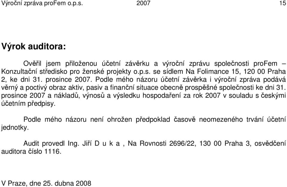 prosince 2007 a nákladů, výnosů a výsledku hospodaření za rok 2007 v souladu s českými účetním předpisy.