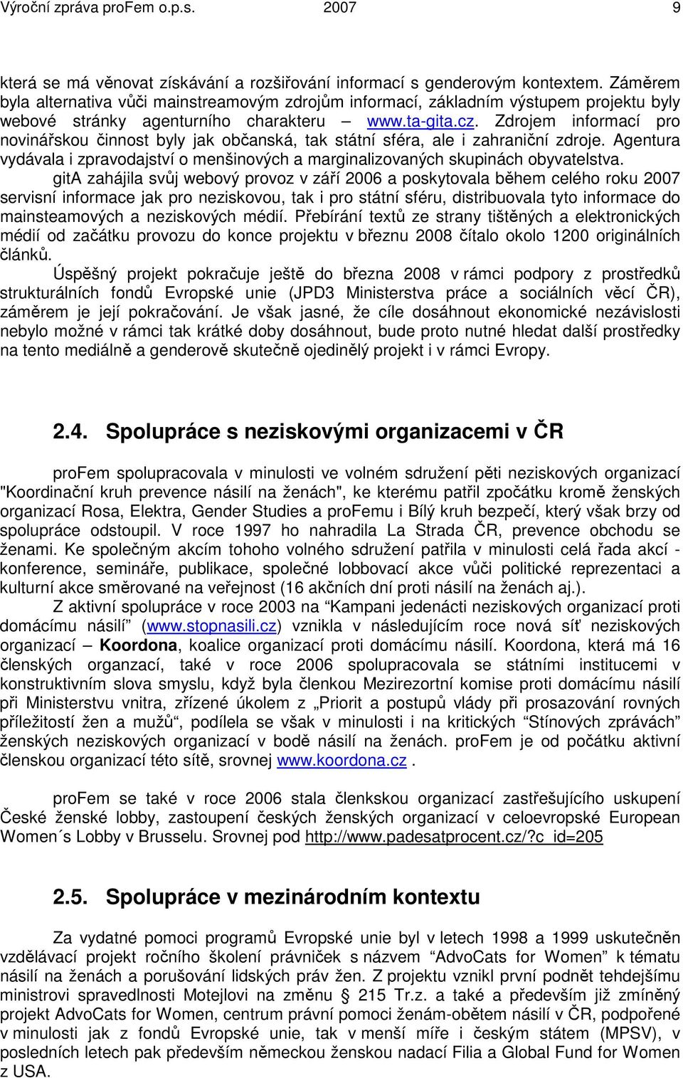 Zdrojem informací pro novinářskou činnost byly jak občanská, tak státní sféra, ale i zahraniční zdroje. Agentura vydávala i zpravodajství o menšinových a marginalizovaných skupinách obyvatelstva.