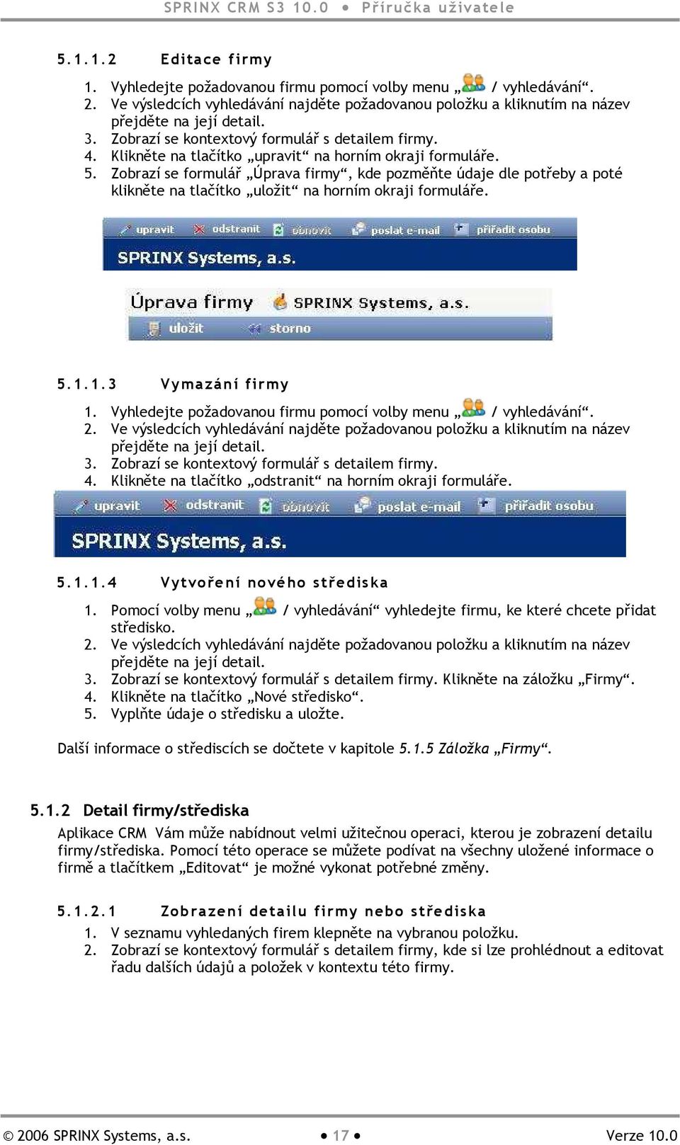 Zobrazí se formulář Úprava firmy, kde pozměňte údaje dle potřeby a poté klikněte na tlačítko uložit na horním okraji formuláře. 5.1.1.3 Vymazání firmy 1.