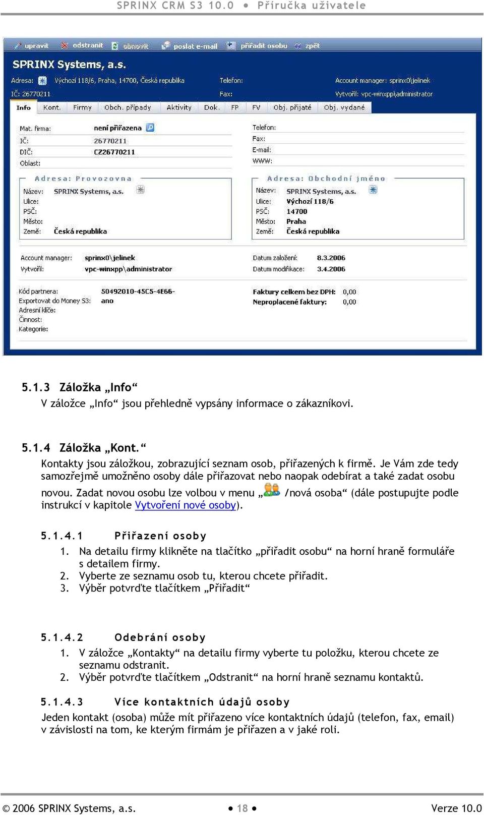 Zadat novou osobu lze volbou v menu /nová osoba (dále postupujte podle instrukcí v kapitole Vytvoření nové osoby). 5.1.4.1 Přiřazení osoby 1.